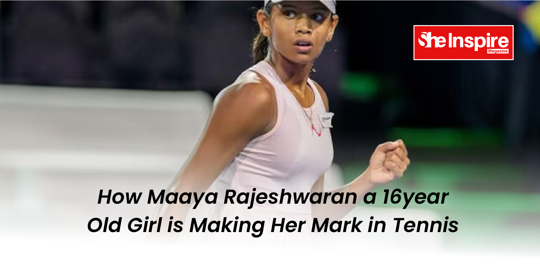 How Maaya Rajeshwaran a 16year Old Girl is Making Her Mark in Tennis